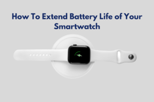 How To Extend The Battery Life of Your Smartwatch