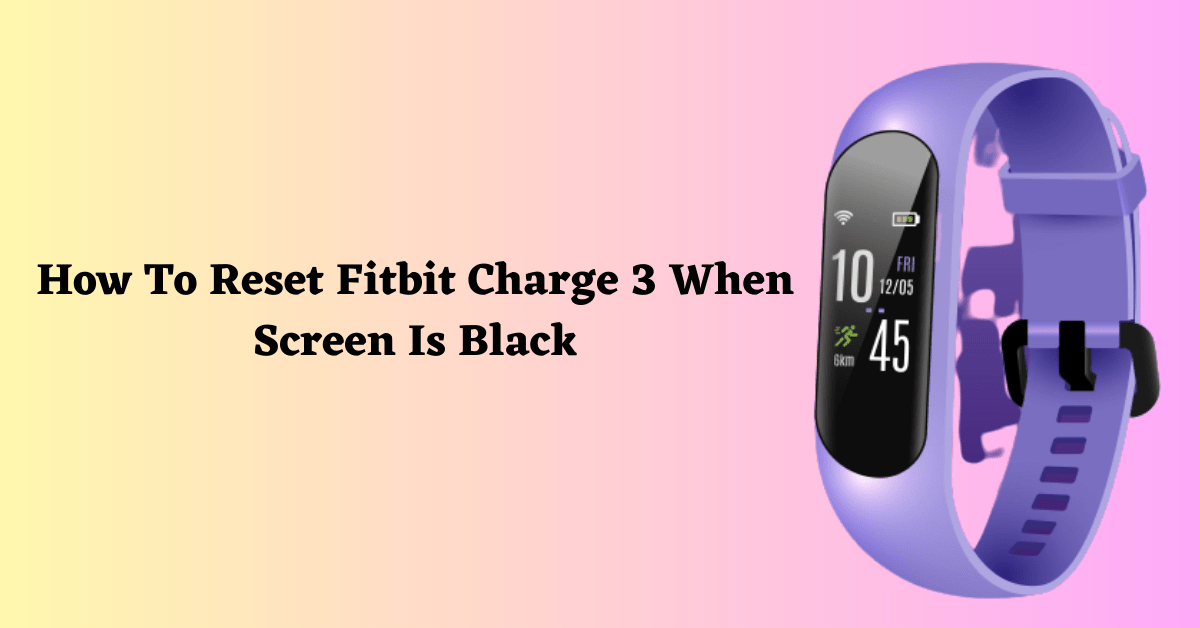 How To Reset Fitbit Charge 3 When Screen Is Black