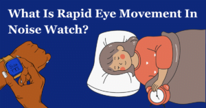 What Is Rapid Eye Movement In Noise Watch